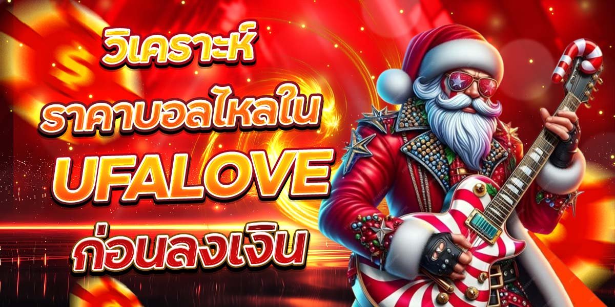วิเคราะห์ราคาบอลไหลใน UFALOVE ก่อนลงเงิน